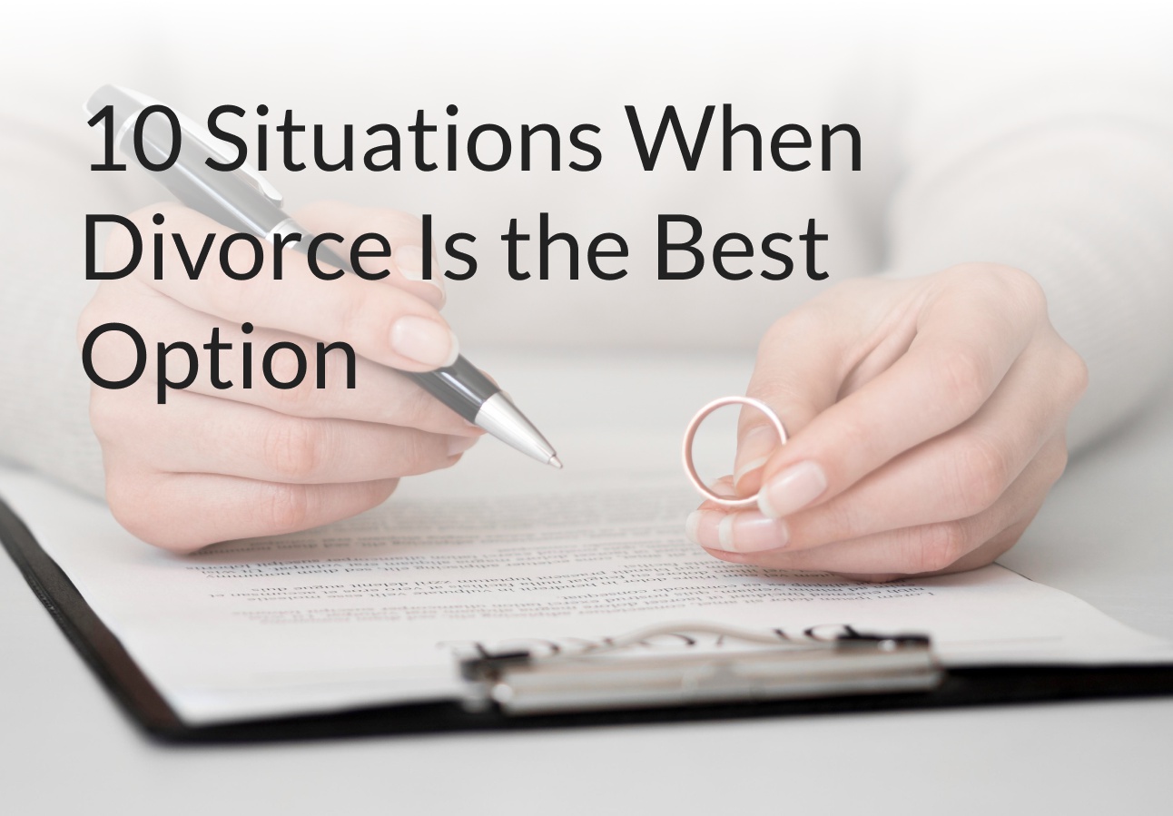 10 Situations When Divorce Is the Best Option