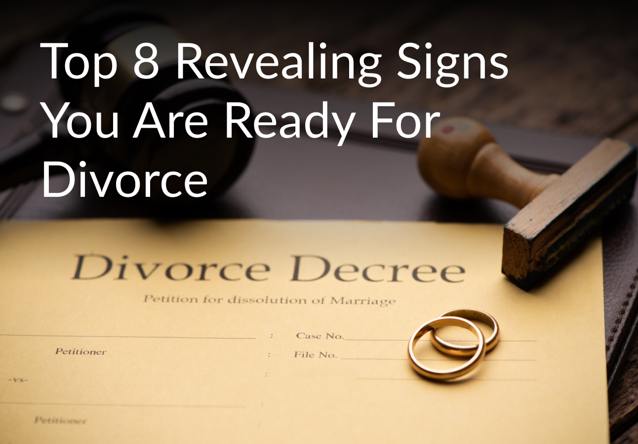 Top 8 Revealing Signs You Are Ready For Divorce